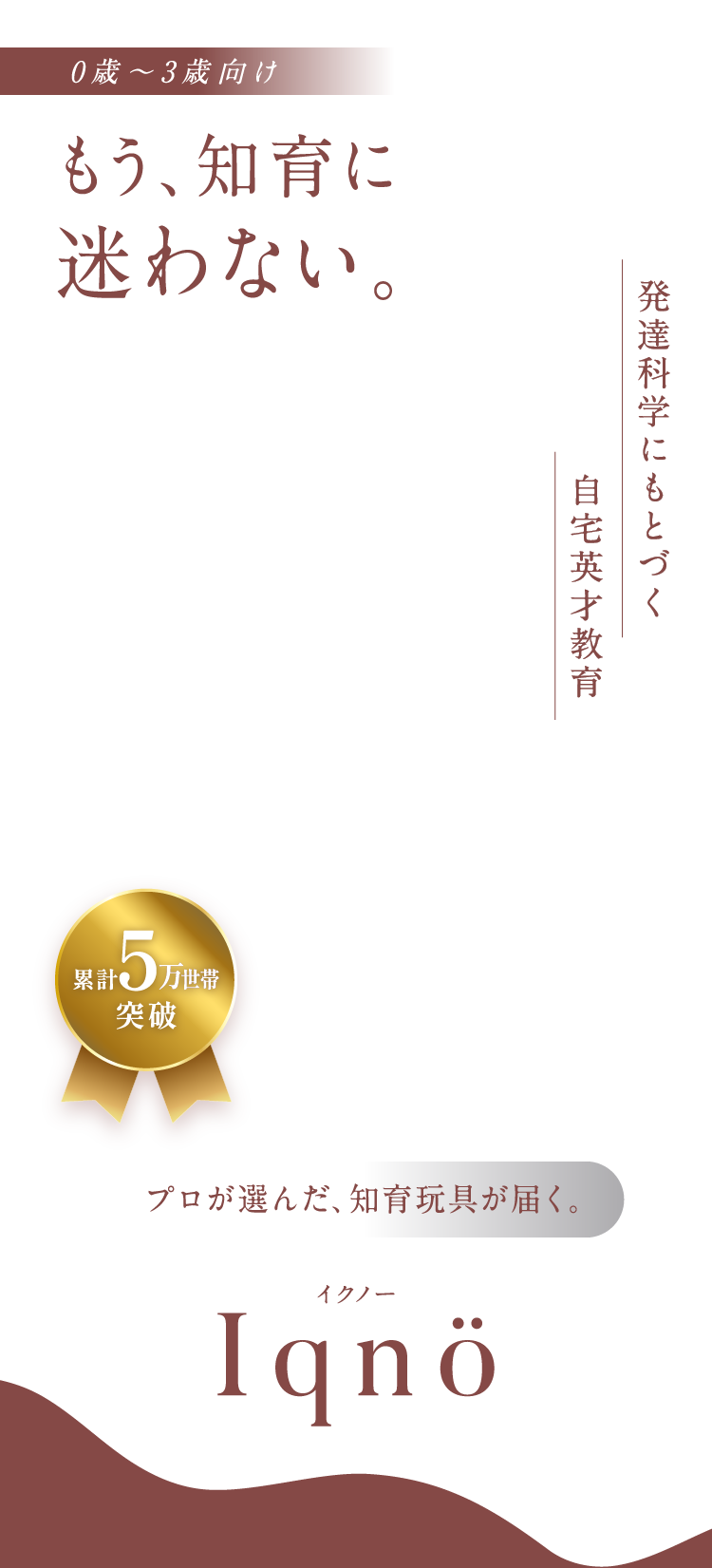 発達科学に基づいた知育教育「イクノー」　発達科学に基づく知育教育　0歳〜3歳のゴールデンタイムに正しい知育を自宅で手軽に。通学不要・知育おもちゃ教育・パーソナルプランニング